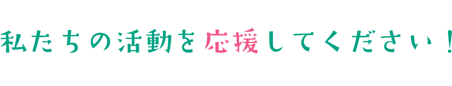 私達の活動を応援してください！